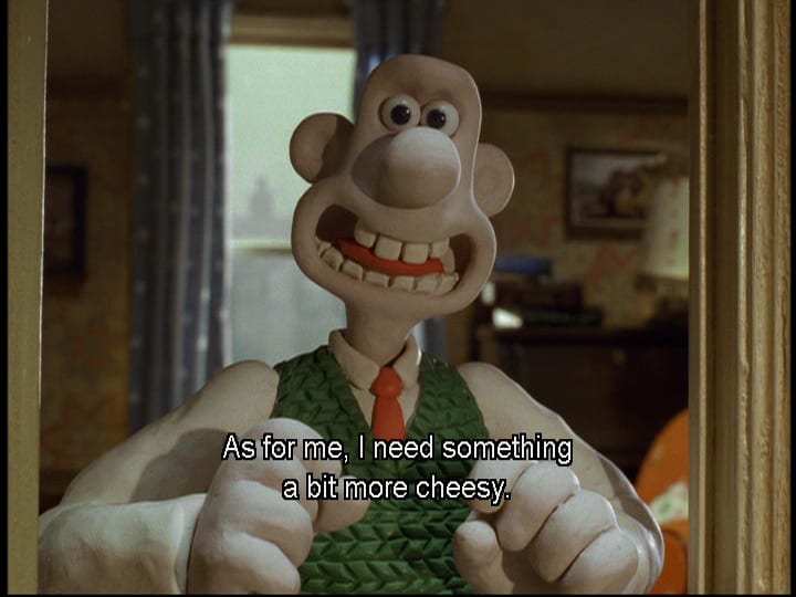 Wallace (Peter Sallis) says, "As for me, I need something a bit more cheesy," in the film, "Wallace & Gromit: The Curse of the Were-Rabbit" (2005).